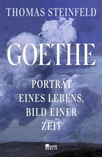 Goethe: Porträt eines Lebens, Bild einer Zeit | "Mitreißend ... so lehrreich, so gewitzt." Die Zeit von Rowohlt Berlin